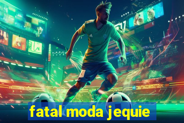 fatal moda jequie